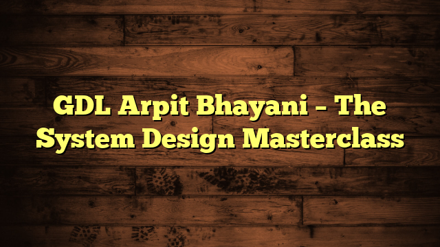 GDL Arpit Bhayani – The System Design Masterclass